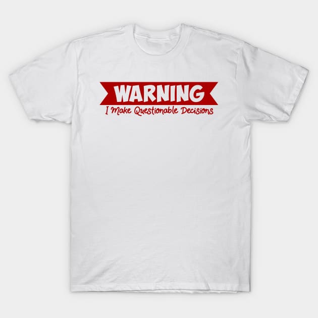 Warning I Make Questionable Decisions Funny Hilarious T-Shirt by ThinkLMAO